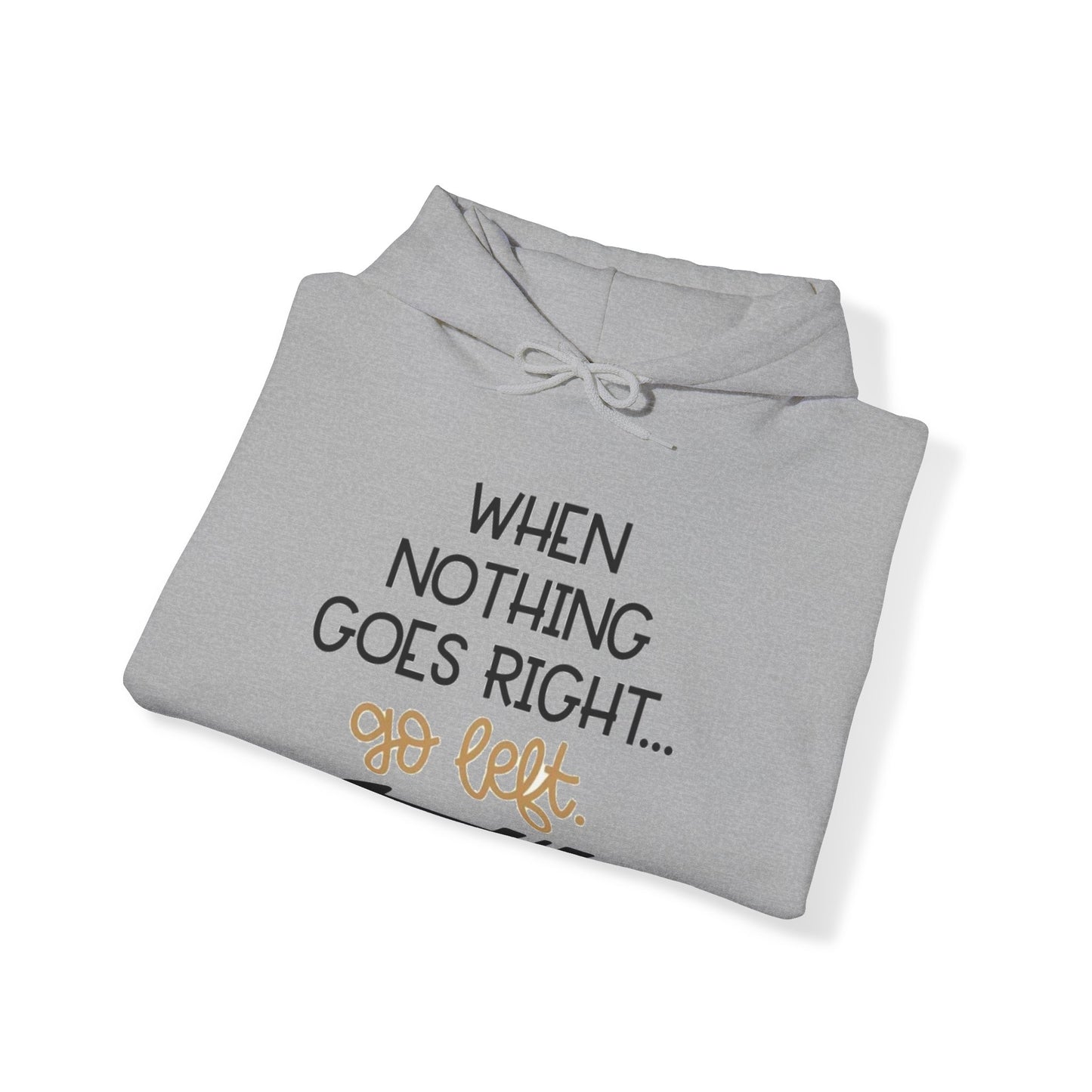 Unisex Hooded Sweatshirt - When Nothing Goes Right Go Left - AFFORDABLE MARKET