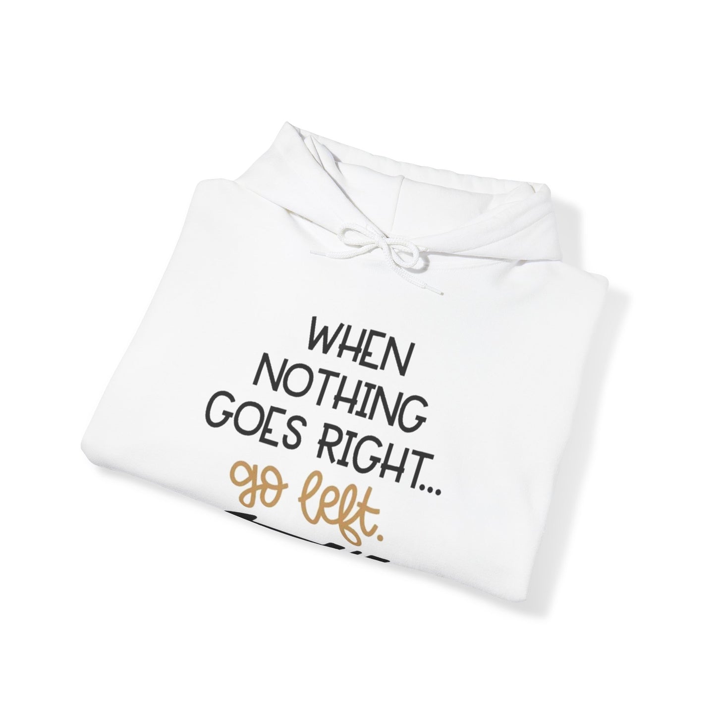 Unisex Hooded Sweatshirt - When Nothing Goes Right Go Left - AFFORDABLE MARKET